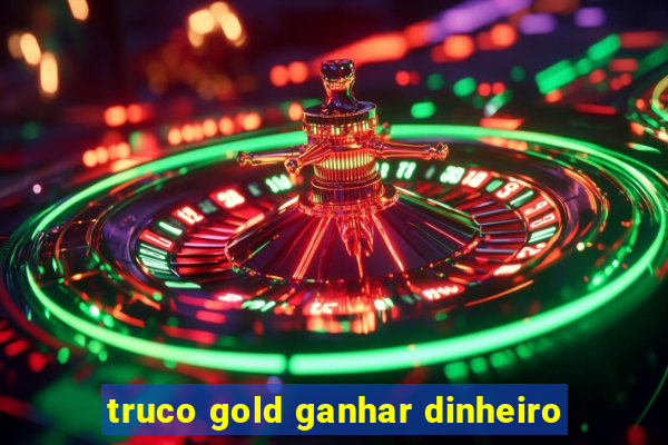 truco gold ganhar dinheiro